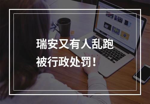 瑞安又有人乱跑被行政处罚！