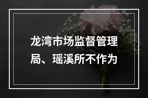 龙湾市场监督管理局、瑶溪所不作为