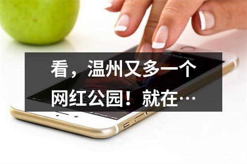 看，温州又多一个网红公园！就在…