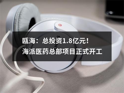 瓯海：总投资1.8亿元！海派医药总部项目正式开工