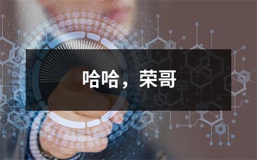 哈哈，荣哥