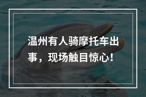 温州有人骑摩托车出事，现场触目惊心！