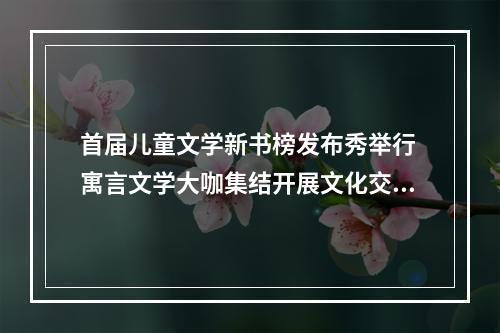 首届儿童文学新书榜发布秀举行 寓言文学大咖集结开展文化交流