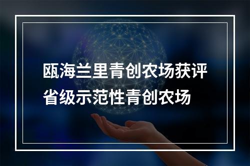 瓯海兰里青创农场获评省级示范性青创农场