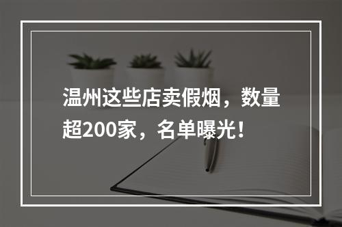 温州这些店卖假烟，数量超200家，名单曝光！