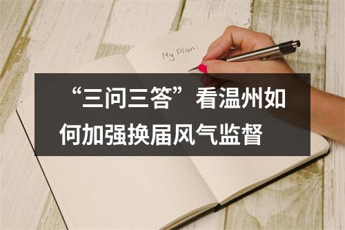 “三问三答”看温州如何加强换届风气监督