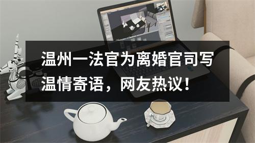 温州一法官为离婚官司写温情寄语，网友热议！