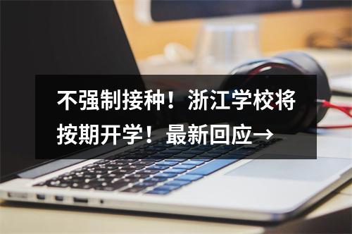 不强制接种！浙江学校将按期开学！最新回应→