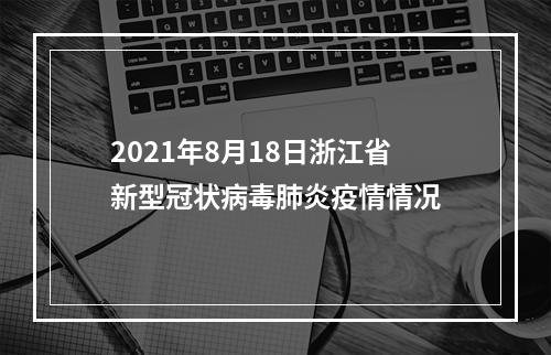 2021年8月18日浙江省新型冠状病毒肺炎疫情情况