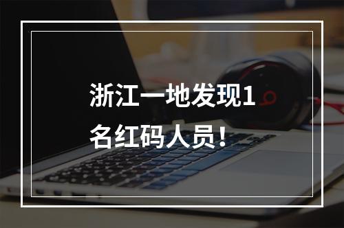 浙江一地发现1名红码人员！