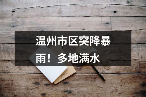 温州市区突降暴雨！多地满水