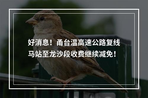 好消息！甬台温高速公路复线马站至龙沙段收费继续减免！