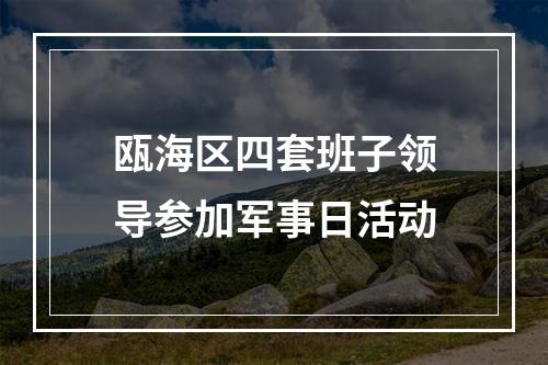 瓯海区四套班子领导参加军事日活动