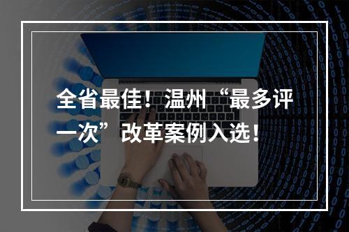 全省最佳！温州“最多评一次”改革案例入选！