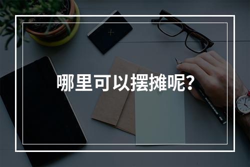 哪里可以摆摊呢？