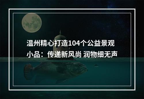 温州精心打造104个公益景观小品：传递新风尚 润物细无声