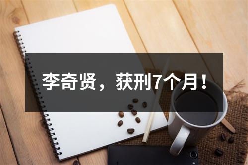 李奇贤，获刑7个月！
