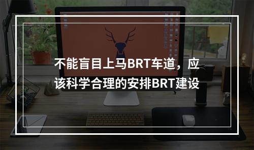 不能盲目上马BRT车道，应该科学合理的安排BRT建设