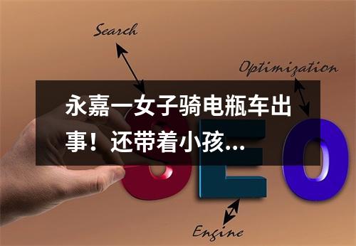 永嘉一女子骑电瓶车出事！还带着小孩...