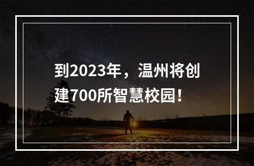 到2023年，温州将创建700所智慧校园！