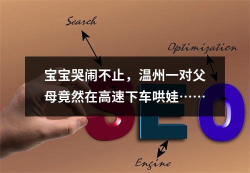 宝宝哭闹不止，温州一对父母竟然在高速下车哄娃……
