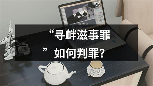 “寻衅滋事罪”如何判罪？