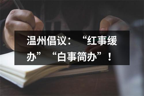 温州倡议：“红事缓办”“白事简办”！