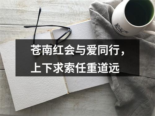 苍南红会与爱同行，上下求索任重道远