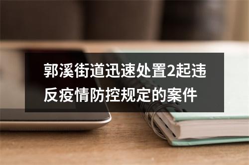 郭溪街道迅速处置2起违反疫情防控规定的案件