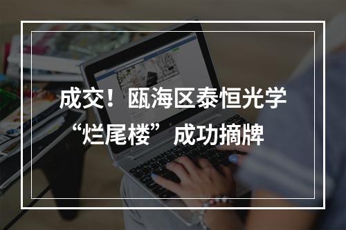 成交！瓯海区泰恒光学“烂尾楼”成功摘牌