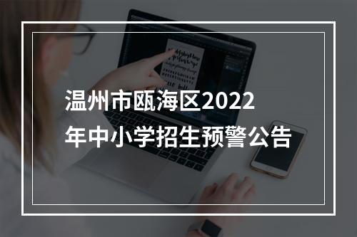 温州市瓯海区2022年中小学招生预警公告