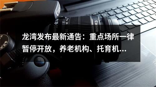 龙湾发布最新通告：重点场所一律暂停开放，养老机构、托育机构、幼儿园、中 ...
