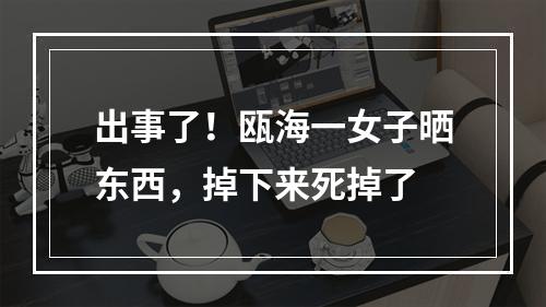 出事了！瓯海一女子晒东西，掉下来死掉了