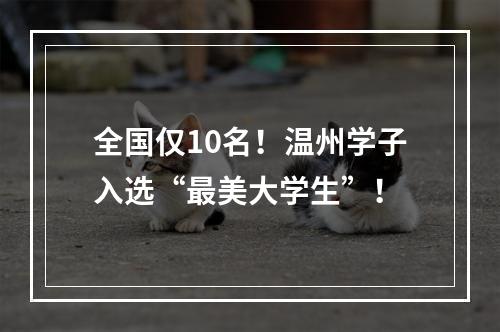 全国仅10名！温州学子入选“最美大学生”！