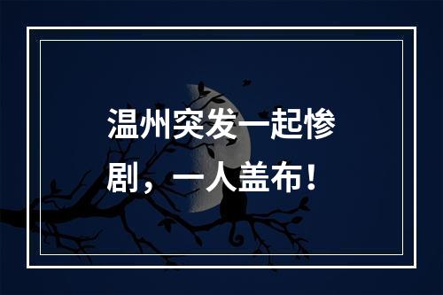 温州突发一起惨剧，一人盖布！