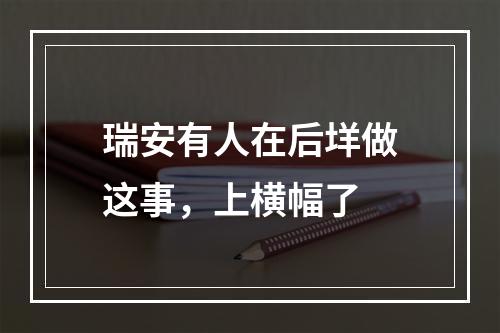 瑞安有人在后垟做这事，上横幅了
