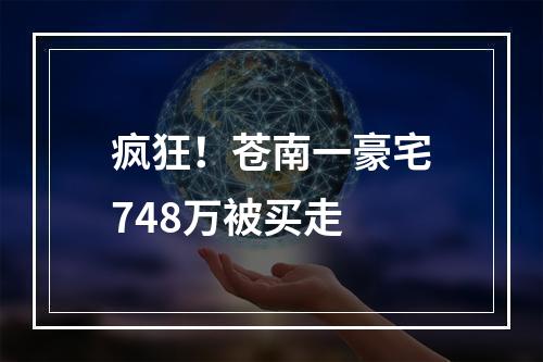 疯狂！苍南一豪宅748万被买走