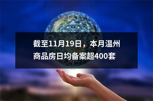 截至11月19日，本月温州商品房日均备案超400套