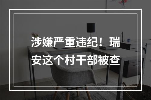 涉嫌严重违纪！瑞安这个村干部被查