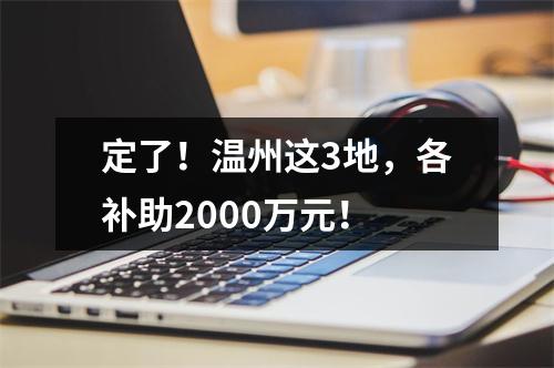 定了！温州这3地，各补助2000万元！