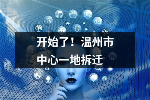 开始了！温州市中心一地拆迁