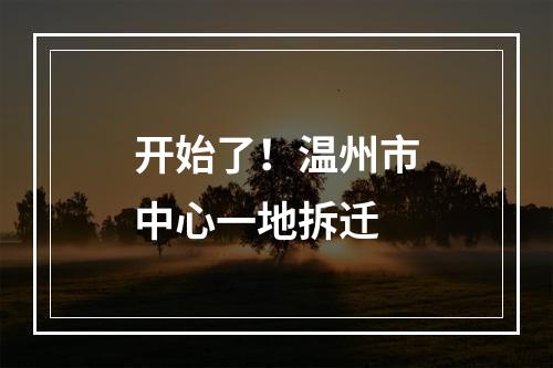 开始了！温州市中心一地拆迁