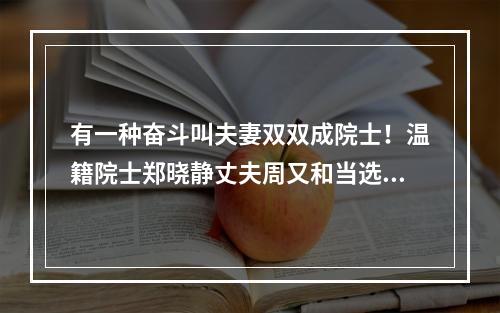 有一种奋斗叫夫妻双双成院士！温籍院士郑晓静丈夫周又和当选中科院院士