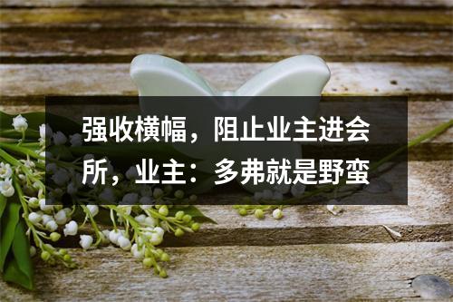 强收横幅，阻止业主进会所，业主：多弗就是野蛮
