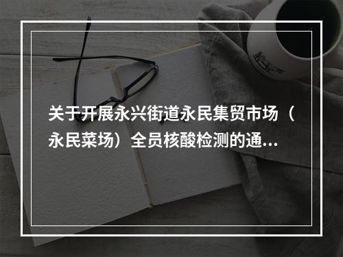 关于开展永兴街道永民集贸市场（永民菜场）全员核酸检测的通告