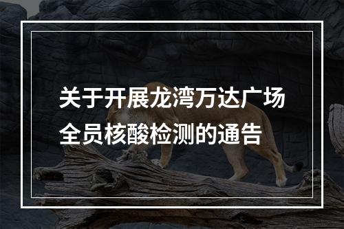 关于开展龙湾万达广场全员核酸检测的通告