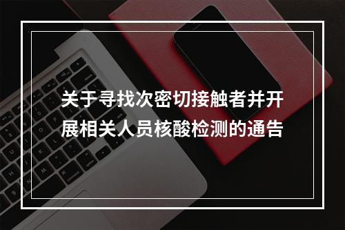 关于寻找次密切接触者并开展相关人员核酸检测的通告