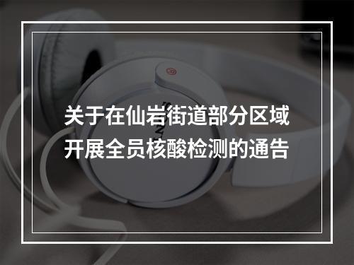 关于在仙岩街道部分区域开展全员核酸检测的通告