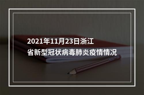 2021年11月23日浙江省新型冠状病毒肺炎疫情情况