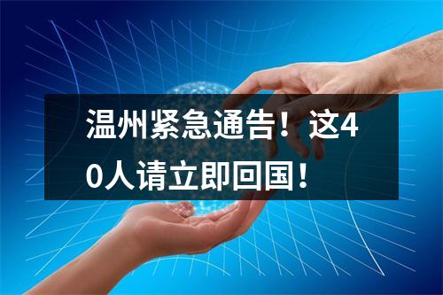 温州紧急通告！这40人请立即回国！
